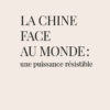 La Chine face au monde : une puissance résistible