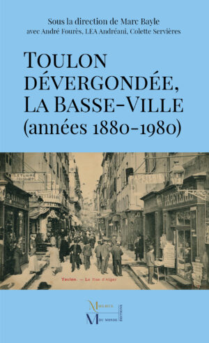 Toulon dévergondée, la Basse-Ville (années 1880-1980)
